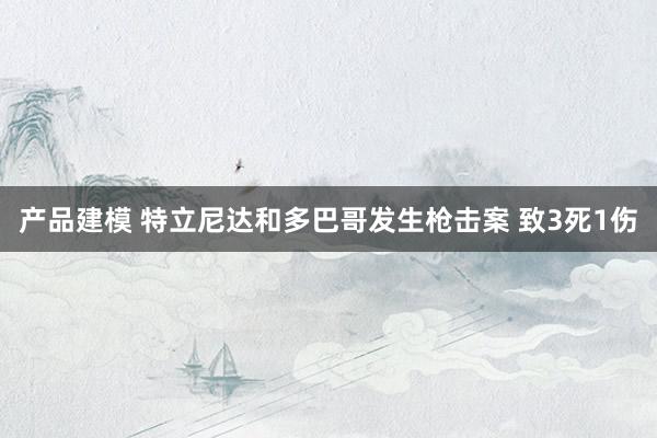 产品建模 特立尼达和多巴哥发生枪击案 致3死1伤