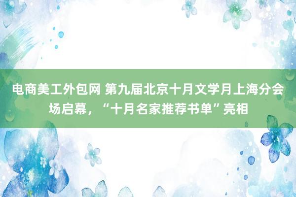 电商美工外包网 第九届北京十月文学月上海分会场启幕，“十月名家推荐书单”亮相